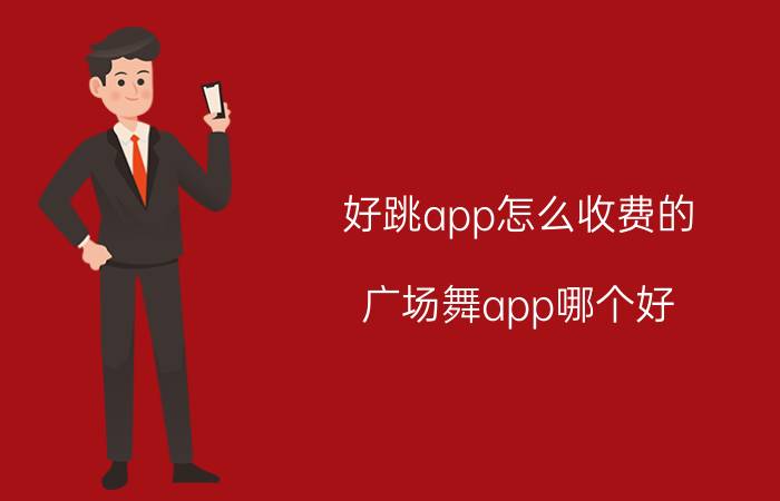 好跳app怎么收费的 广场舞app哪个好？